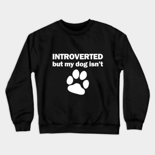INTROVERTED but my dog isn't Crewneck Sweatshirt